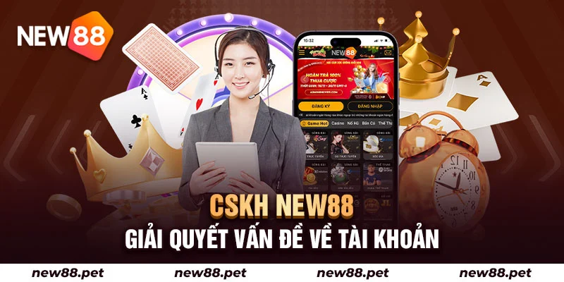 CSKH New88 giải quyết vấn đề về tìa khoản cho khách hàng